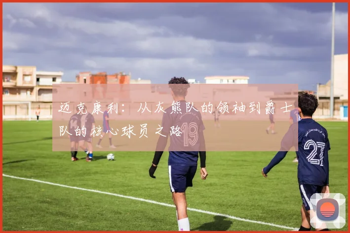 迈克康利：从灰熊队的领袖到爵士队的核心球员之路